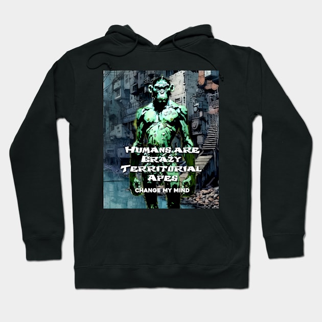 Humans are Crazy Territorial Apes... Change My Mind Hoodie by Puff Sumo